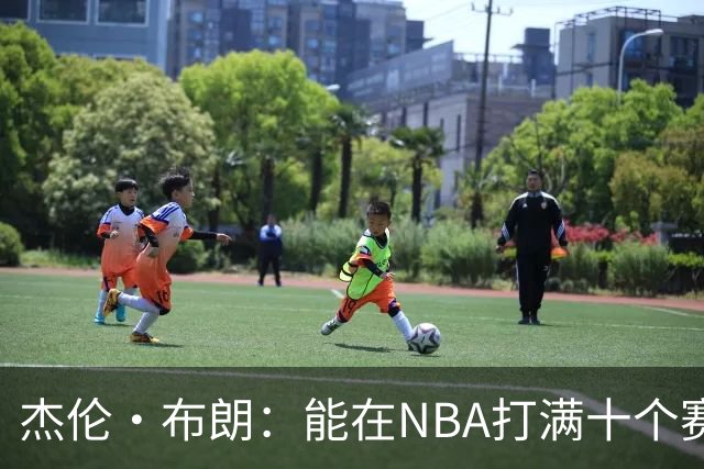 杰伦·布朗：能在NBA打满十个赛季是我巨大的幸运